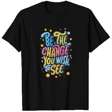 Discover Be the Change You Wish to See T Shirts