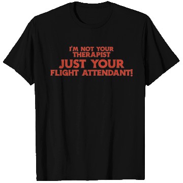 Discover I m not your therapist just your flight attendant T Shirts