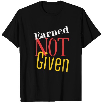Discover Earned not given T Shirts