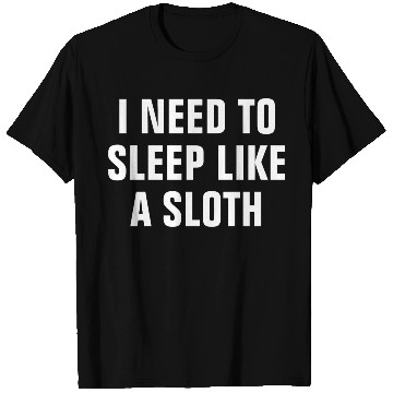 Discover I Need To Sleep Like A Sloth Funny T Shirts