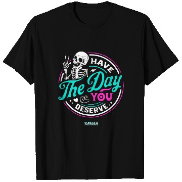 Discover Have The Day You Deserve T Shirts