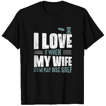 Discover I Love It When My Wife Lets Me Play Disc Golf Fris T Shirts
