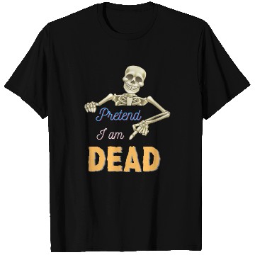 Discover Halloween Skeleton Funny Saying Pretend I Am Dead T Shirts