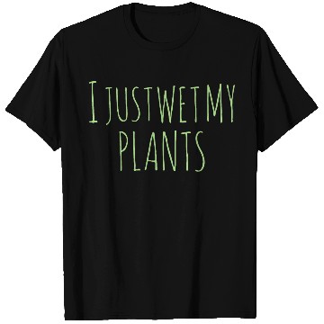Discover Gardening Gift I Just Wet My Plants T Shirts