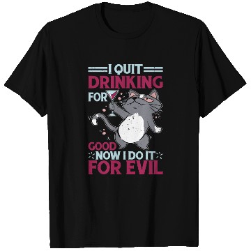 Discover I Quit Drinking For Good, Now I Do It For Evil T Shirts