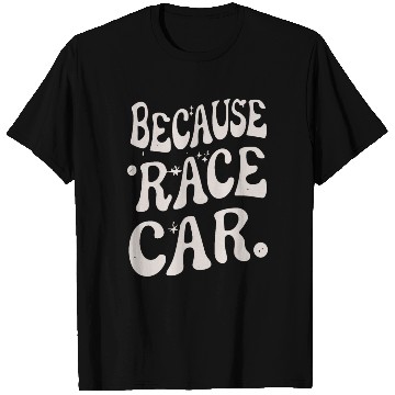 Discover Because Race Car Glos Typography T Shirts