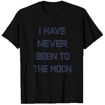 Discover I Have Never Been To The Moon T Shirts