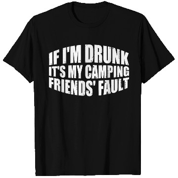 Discover If I'm Drunk It's My Camping Friends' Fault 4 T Shirts