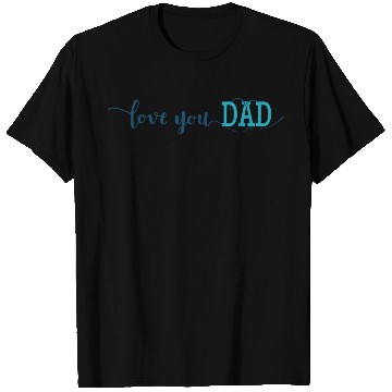 Discover Love You Dad T Shirts