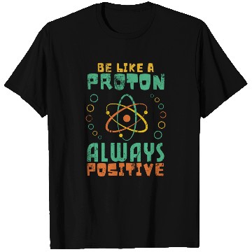 Discover Be Like A Proton Always Positive Science Funny T Shirts