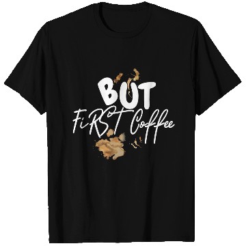 Discover BUT FIRST COFFEE T Shirts