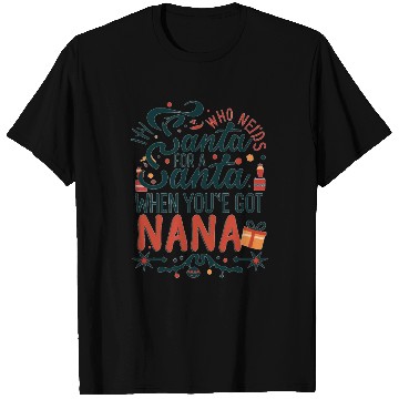 Discover Who Needs Santa When You've Got Nana T Shirts