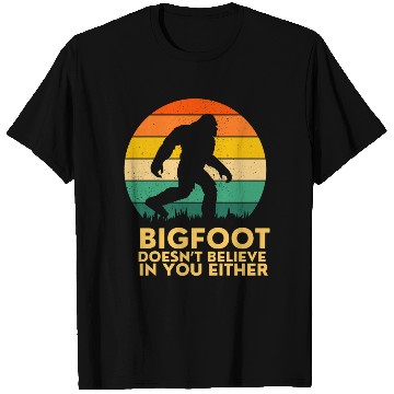 Discover Bigfoot Doesnt Believe in You Either T Shirts