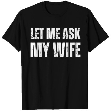 Discover Let Me Ask My Wife T Shirts