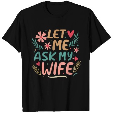 Discover Let Me Ask My Wife T Shirts