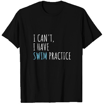 Discover I Can't I Have Swim Practice Funny Swimming T Shirts