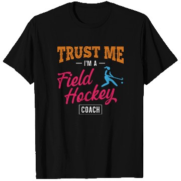Discover Field Hockey Coach Trust Me I'm A T Shirts
