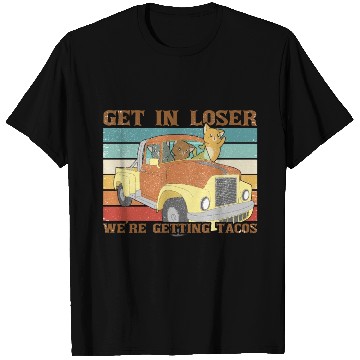 Discover Get In Loser We re Getting Tacos with friends T Shirts