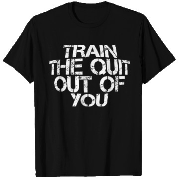 Discover Train The Quit Out Of You 3 T Shirts