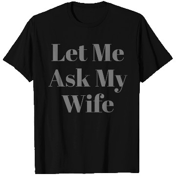 Discover Let Me Ask My Wife Funny T Shirts