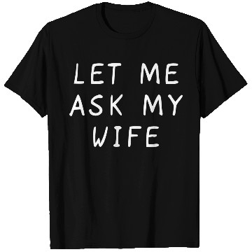 Discover Let Me Ask My Wife Funny T Shirts