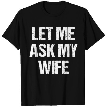 Discover Let Me Ask My Wife Funny T Shirts