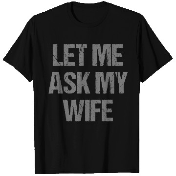 Discover Let Me Ask My Wife Funny T Shirts