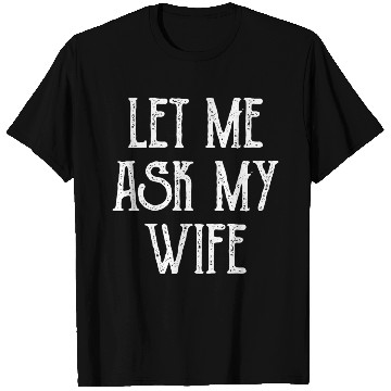 Discover Let Me Ask My Wife Funny T Shirts