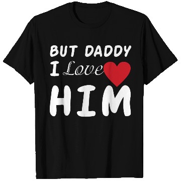 Discover But daddy I love him T Shirts
