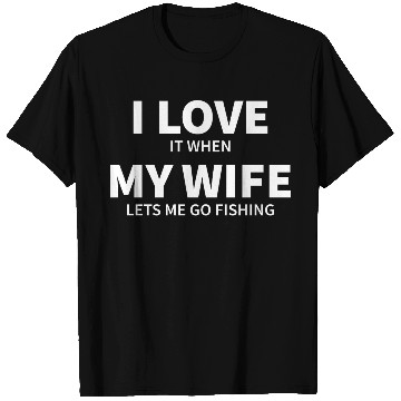 Discover i love it when my wife lets me go fishing T Shirts