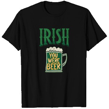 Discover Irish you were beer T Shirts