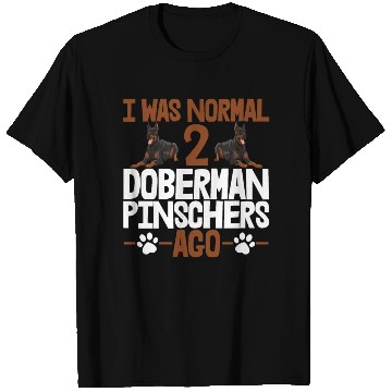 Discover I Was Normal 2 Doberman Pinschers Ago T Shirts