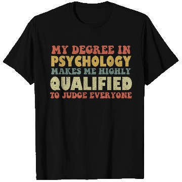 Discover My Degree In Psychology Makes Me Highly Qualified T Shirts