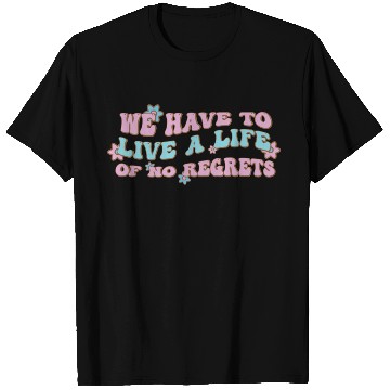 Discover We have to live a life of no regrets T Shirts