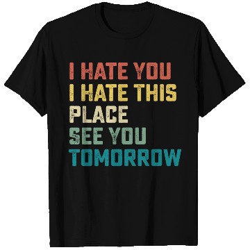 Discover I Hate You I Hate This Place See You Tomorrow Fitn T Shirts
