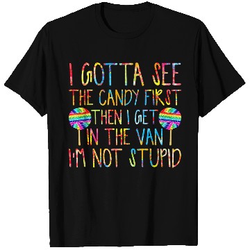 Discover I Gotta See The Candy First I m Not Stupid T Shirts