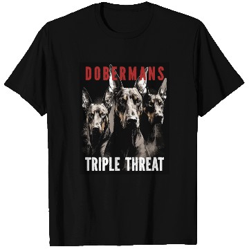 Discover Dobermans Triple Threat - Doberman Lover T Shirts
