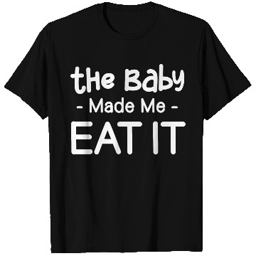 Discover The Baby Made Me Eat It Funny Pregnancy Baby T Shirts