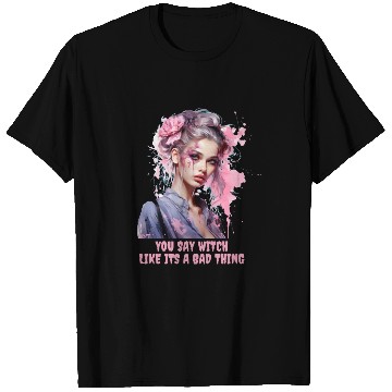 Discover YOU SAY WITCH LIKE IT'S A BAD THING T Shirts