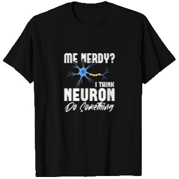 Discover Me Nerdy? I Think Neuron Do Something Neuroscience T Shirts