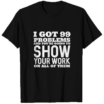 Discover I Got 99 Problems And You're Going To Show T Shirts