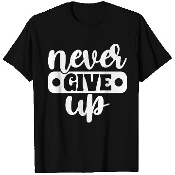 Discover Never Give Up T Shirts