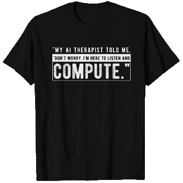 Discover My AI therapist told me T Shirts
