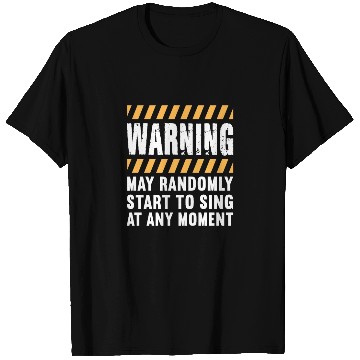 Discover Warning May Randomly Start To Sing At Any Moment T Shirts