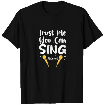 Discover Trust Me You Can Sing - Alcohol T Shirts