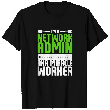 Discover I'm A Network Admin Aka Miracle Worker T Shirts