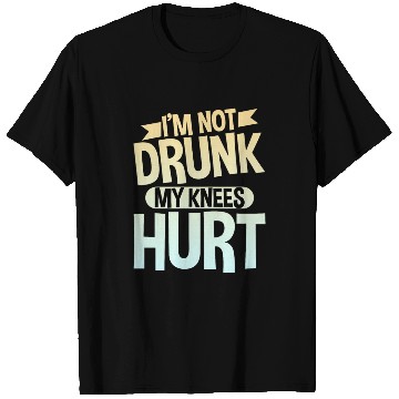 Discover I'm Not Drunk My Knees Hurt 4 T Shirts