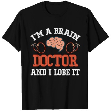 Discover I'm A Brain Doctor And I Lobe It Funny Neuro T Shirts