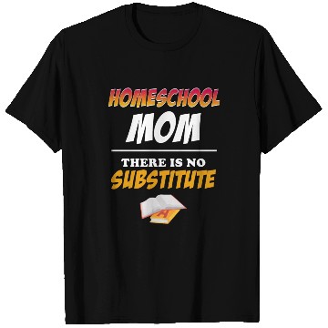 Discover Homeschool Mom There Is No Substitute Education T Shirts