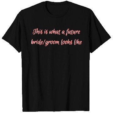 Discover This is what a future bride/groom looks like. T Shirts